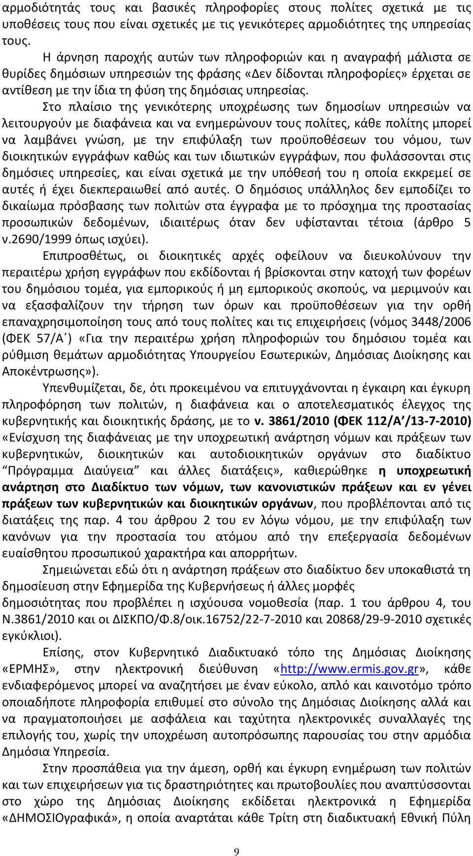 Στο πλαίσιο της γενικότερης υποχρέωσης των δημοσίων υπηρεσιών να λειτουργούν με διαφάνεια και να ενημερώνουν τους πολίτες, κάθε πολίτης μπορεί να λαμβάνει γνώση, με την επιφύλαξη των προϋποθέσεων του