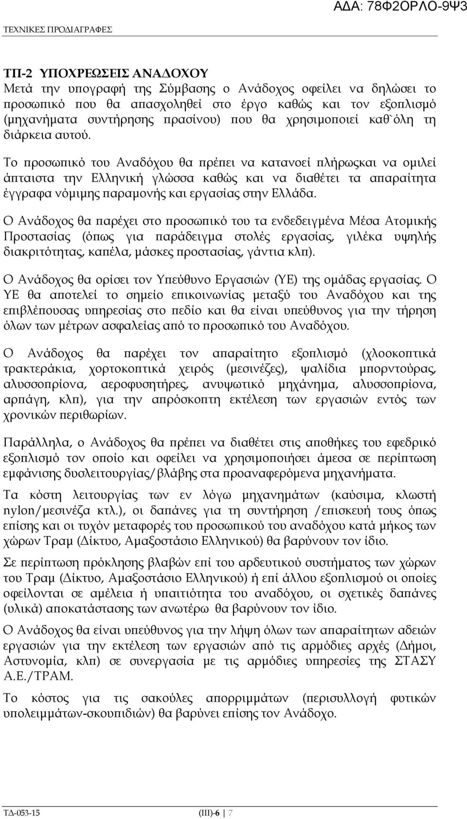 Το ροσω ικό του Αναδόχου θα ρέ ει να κατανοεί λήρωςκαι να οµιλεί ά ταιστα την Ελληνική γλώσσα καθώς και να διαθέτει τα α αραίτητα έγγραφα νόµιµης αραµονής και εργασίας στην Ελλάδα.