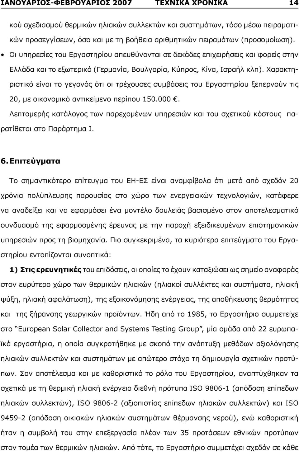 Χαρακτηριστικό είναι το γεγονός ότι οι τρέχουσες συμβάσεις του Εργαστηρίου ξεπερνούν τις 20, με οικονομικό αντικείμενο περίπου 150.000.