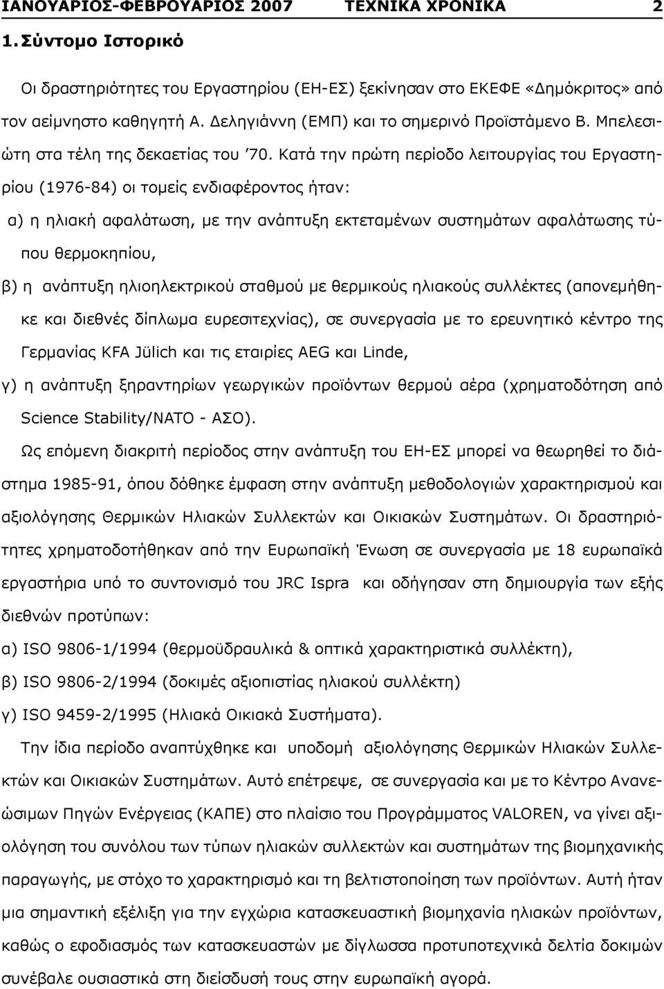 Κατά την πρώτη περίοδο λειτουργίας του Εργαστηρίου (1976-84) οι τομείς ενδιαφέροντος ήταν: α) η ηλιακή αφαλάτωση, με την ανάπτυξη εκτεταμένων συστημάτων αφαλάτωσης τύπου θερμοκηπίου, β) η ανάπτυξη