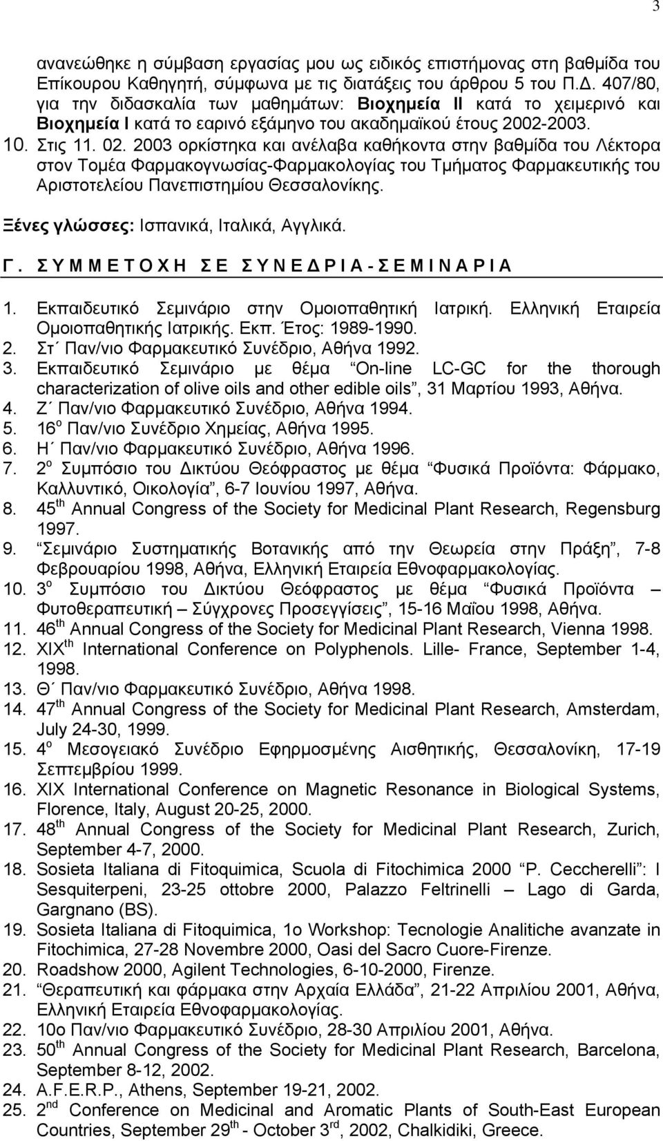 2003 ορκίστηκα και ανέλαβα καθήκοντα στην βαθμίδα του Λέκτορα στον Τομέα Φαρμακογνωσίας-Φαρμακολογίας του Τμήματος Φαρμακευτικής του Αριστοτελείου Πανεπιστημίου Θεσσαλονίκης.