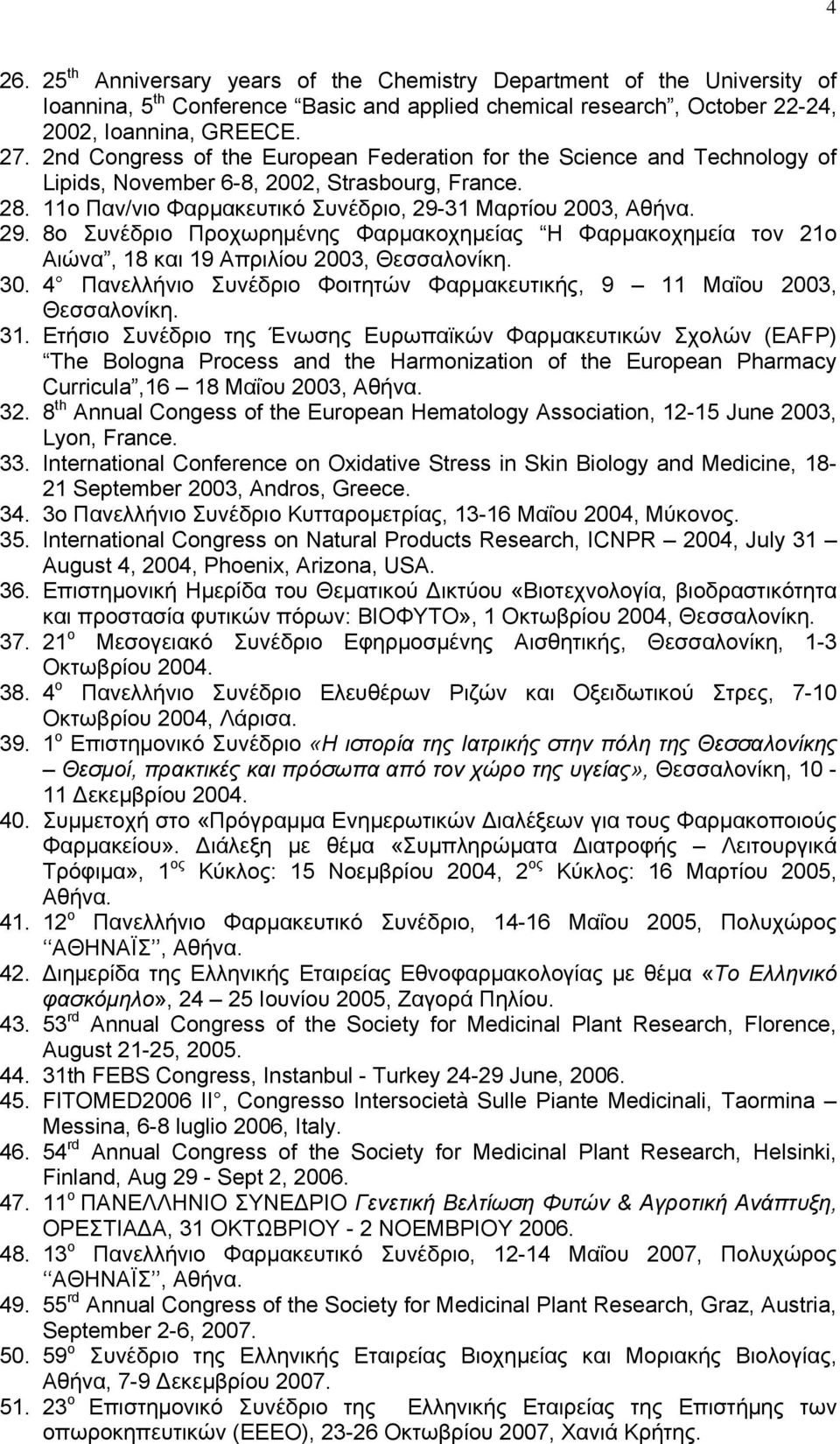 31 Μαρτίου 2003, Αθήνα. 29. 8ο Συνέδριο Προχωρημένης Φαρμακοχημείας Η Φαρμακοχημεία τον 21ο Αιώνα, 18 και 19 Απριλίου 2003, Θεσσαλονίκη. 30.