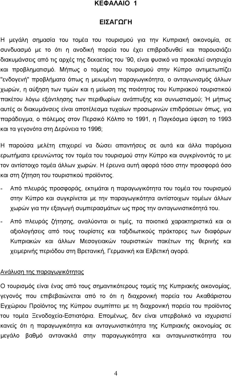 Μήπως ο τοµέας του τουρισµού στην Κύπρο αντιµετωπίζει "ενδογενή" προβλήµατα όπως η µειωµένη παραγωγικότητα, ο ανταγωνισµός άλλων χωρών, η αύξηση των τιµών και η µείωση της ποιότητας του Κυπριακού