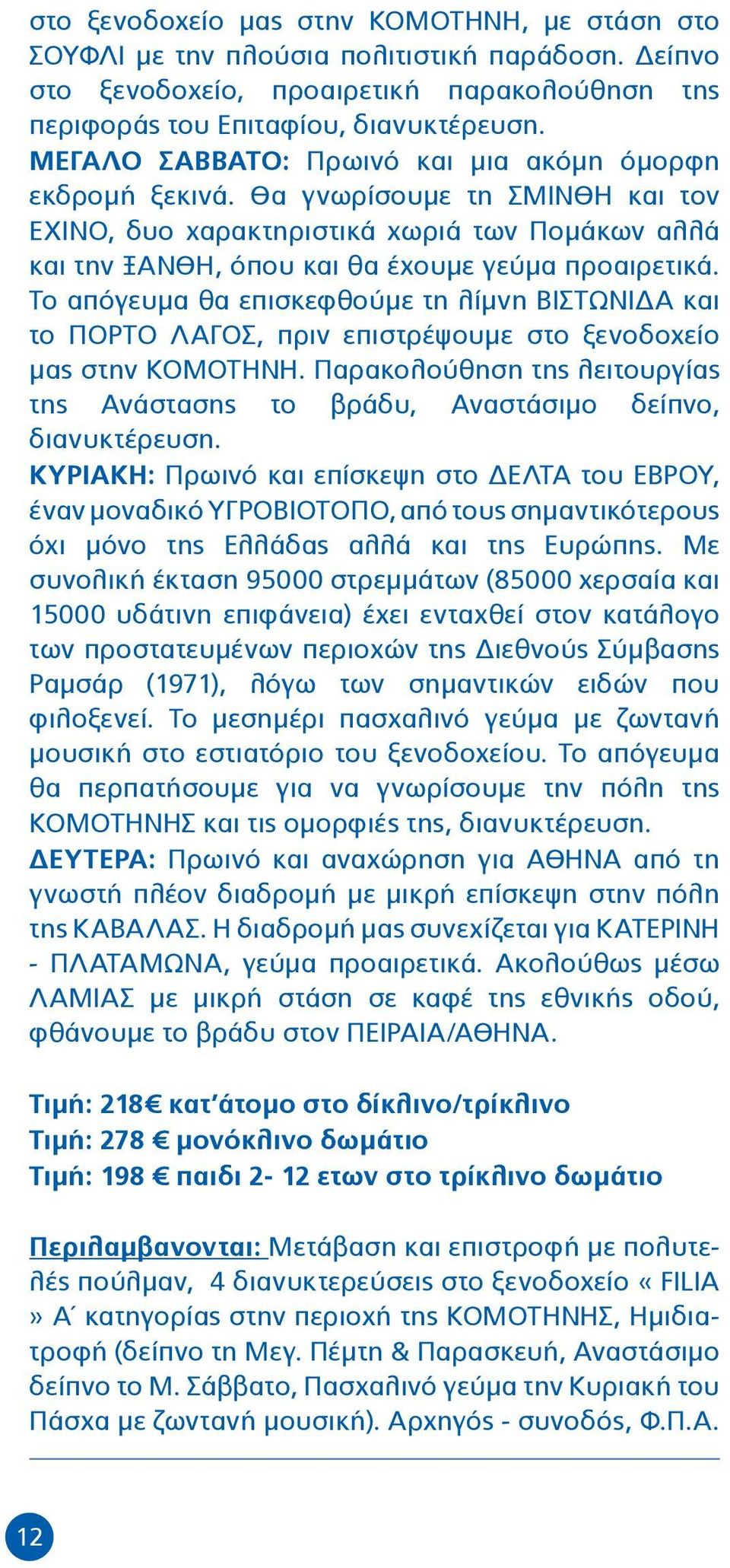 Το απόγευμα θα επισκεφθούμε τη λίμνη ΒΙΣΤΩΝΙΔΑ και το ΠΟΡΤΟ ΛΑΓΟΣ, πριν επιστρέψουμε στο ξενοδοχείο μας στην ΚΟΜΟΤΗΝΗ.