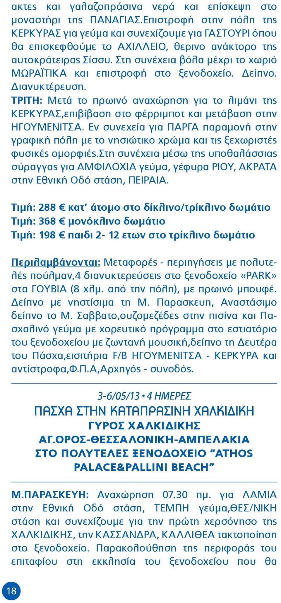 Στη συνέχεια βόλα μέχρι το χωριό ΜΩΡΑΪΤΙΚΑ και επιστροφή στο ξενοδοχείο. Δείπνο. Διανυκτέρευση.