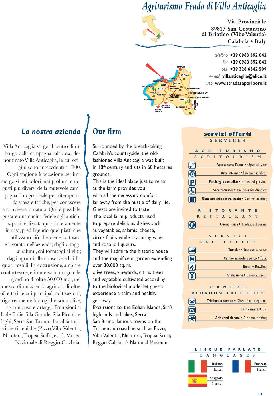 it La nostra azienda Villa Anticaglia sorge al centro di un borgo della campagna calabrese, denominatovilla Anticaglia, le cui origini sono antecedenti al 700.