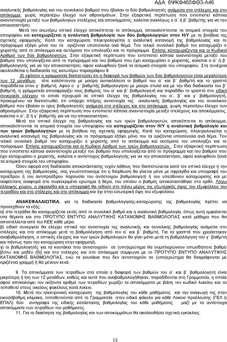 Μετά τον ανωτέρω οπτικό έλεγχο αποκόπτεται το απόκομμα, αποκαλύπτονται τα ατομικά στοιχεία του υποψηφίου και καταχωρίζεται η αναλυτική βαθμολογία των δύο βαθμολογητών στον Η/Υ με τη βοήθεια της