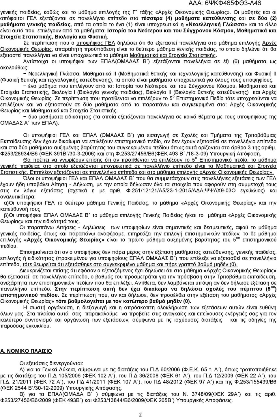 «Νεοελληνική Γλώσσα» και το άλλο είναι αυτό που επιλέγουν από τα μαθήματα: Ιστορία του Νεότερου και του Σύγχρονου Κόσμου, Μαθηματικά και Στοιχεία Στατιστικής, Βιολογία και Φυσική.