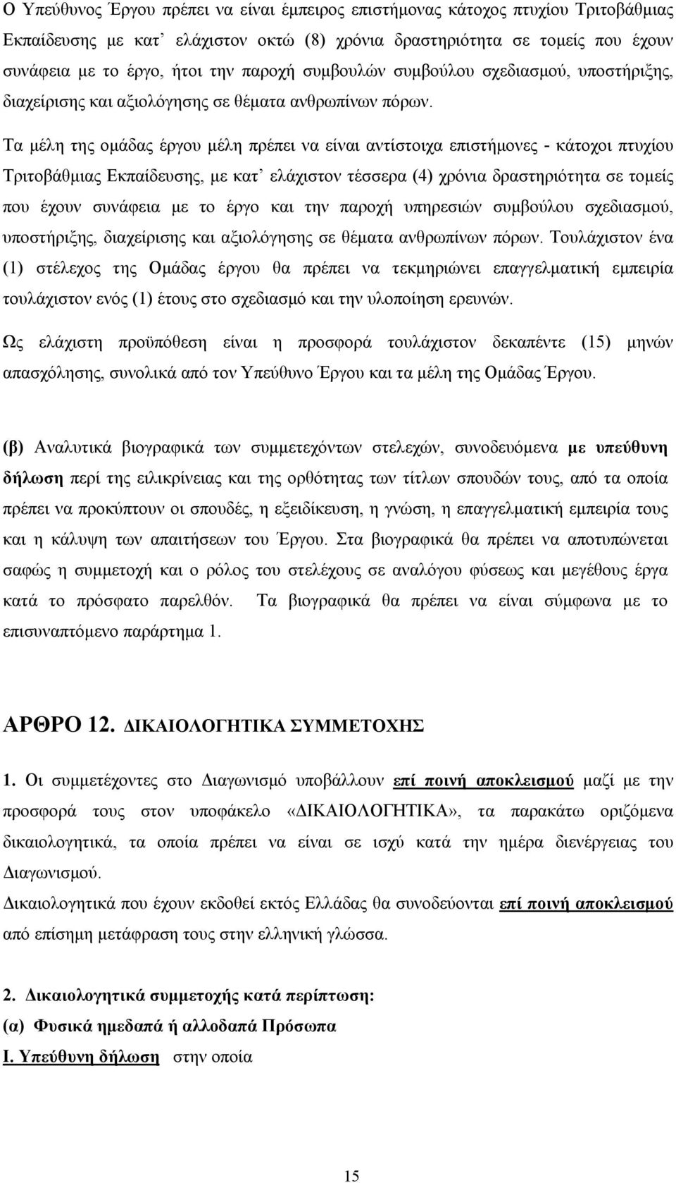 Τα μέλη της ομάδας έργου μέλη πρέπει να είναι αντίστοιχα επιστήμονες - κάτοχοι πτυχίου Τριτοβάθμιας Εκπαίδευσης, με κατ ελάχιστον τέσσερα (4) χρόνια δραστηριότητα σε τομείς που έχουν συνάφεια με το