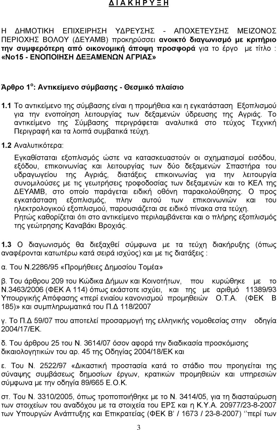 1 Το αντικείμενο της σύμβασης είναι η προμήθεια και η εγκατάσταση Εξοπλισμού για την ενοποίηση λειτουργίας των δεξαμενών ύδρευσης της Αγριάς.