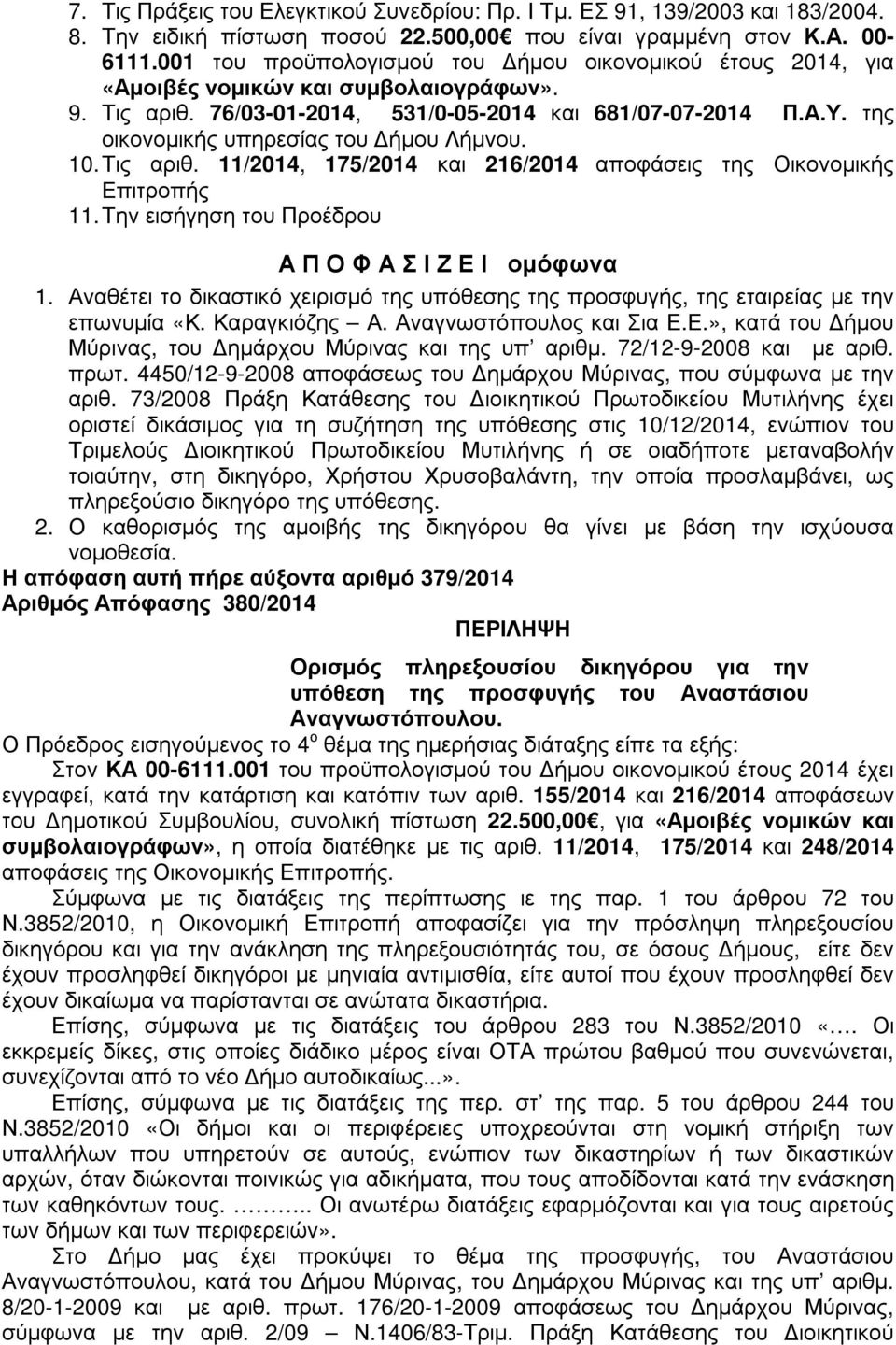 της οικονοµικής υπηρεσίας του ήµου Λήµνου. 10. Τις αριθ. 11/2014, 175/2014 και 216/2014 αποφάσεις της Οικονοµικής Επιτροπής 11. Την εισήγηση του Προέδρου Α Π Ο Φ Α Σ Ι Ζ Ε Ι οµόφωνα 1.