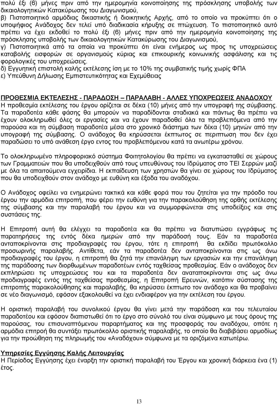 Το πιστοποιητικό αυτό πρέπει να έχει εκδοθεί το πολύ έξι (6) μήνες πριν από την ημερομηνία κοινοποίησης της πρόσκλησης υποβολής των δικαιολογητικών Κατακύρωσης του Διαγωνισμού, γ) Πιστοποιητικά από