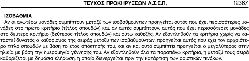 12367 ΙΣΟΒΑΘΜΙΑ Αν οι ανωτέρω μονάδες συμπίπτουν μεταξύ των ισοβαθμούντων προηγείται αυτός που έχει περισσότερες μο νάδες στο πρώτο κριτήριο (τίτλος σπουδών) και, αν αυτές συμπίπτουν, αυτός