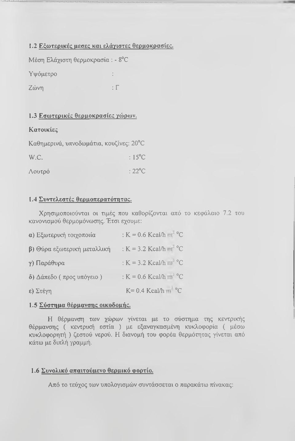 Έτσι εχουμε: α) Εξωτερική τοιχοποιία β) Θύρα εξωτερική μεταλλική γ) Παράθυρα δ) Δάπεδο ( προς υπόγειο ) ε) Στέγη Κ = 0.6 Kcal/li C Κ = 3.2 Kcal/h C K = 3.2 Kcal/h C K = 0.6 Kcal/h C K= 0.4 Kcal^i C 1.