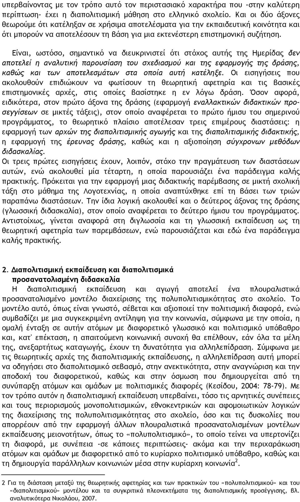 Είναι, ωστόσο, σημαντικό να διευκρινιστεί ότι στόχος αυτής της Ημερίδας δεν αποτελεί η αναλυτική παρουσίαση του σχεδιασμού και της εφαρμογής της δράσης, καθώς και των αποτελεσμάτων στα οποία αυτή