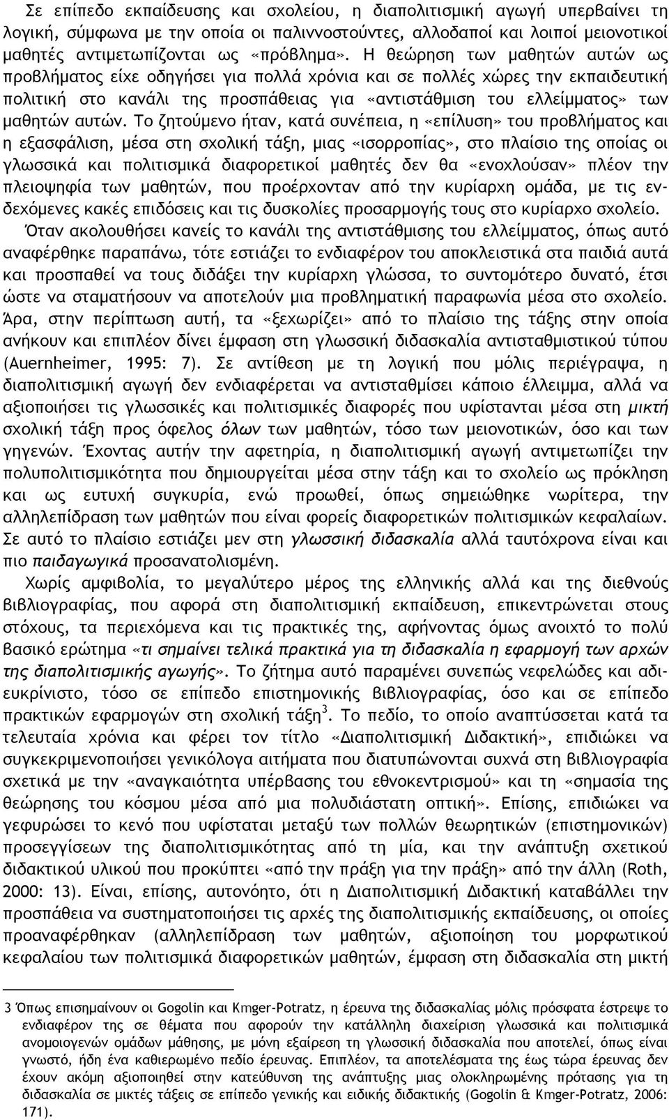 Το ζητούμενο ήταν, κατά συνέπεια, η «επίλυση» του προβλήματος και η εξασφάλιση, μέσα στη σχολική τάξη, μιας «ισορροπίας», στο πλαίσιο της οποίας οι γλωσσικά και πολιτισμικά διαφορετικοί μαθητές δεν