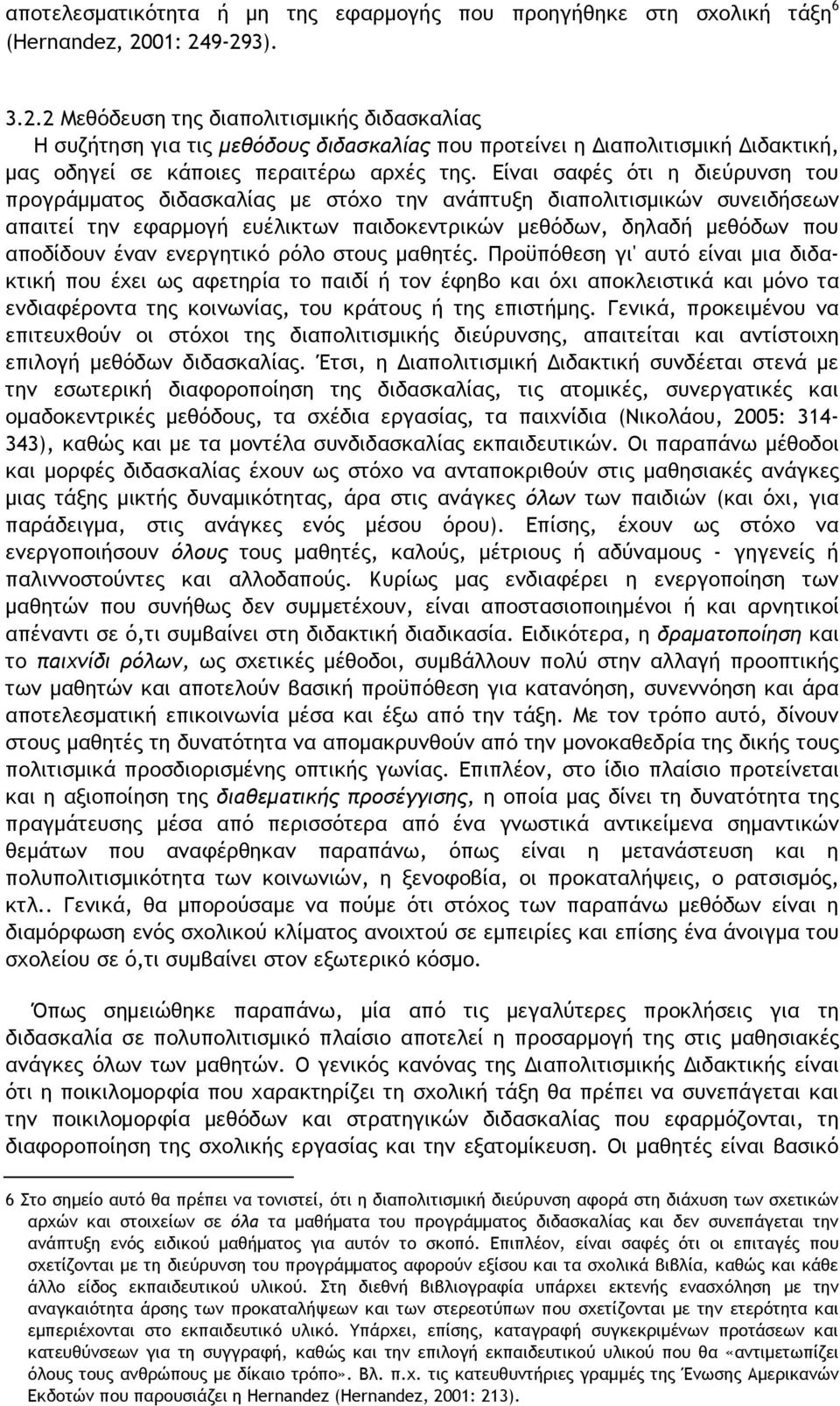 Είναι σαφές ότι η διεύρυνση του προγράμματος διδασκαλίας με στόχο την ανάπτυξη διαπολιτισμικών συνειδήσεων απαιτεί την εφαρμογή ευέλικτων παιδοκεντρικών μεθόδων, δηλαδή μεθόδων που αποδίδουν έναν