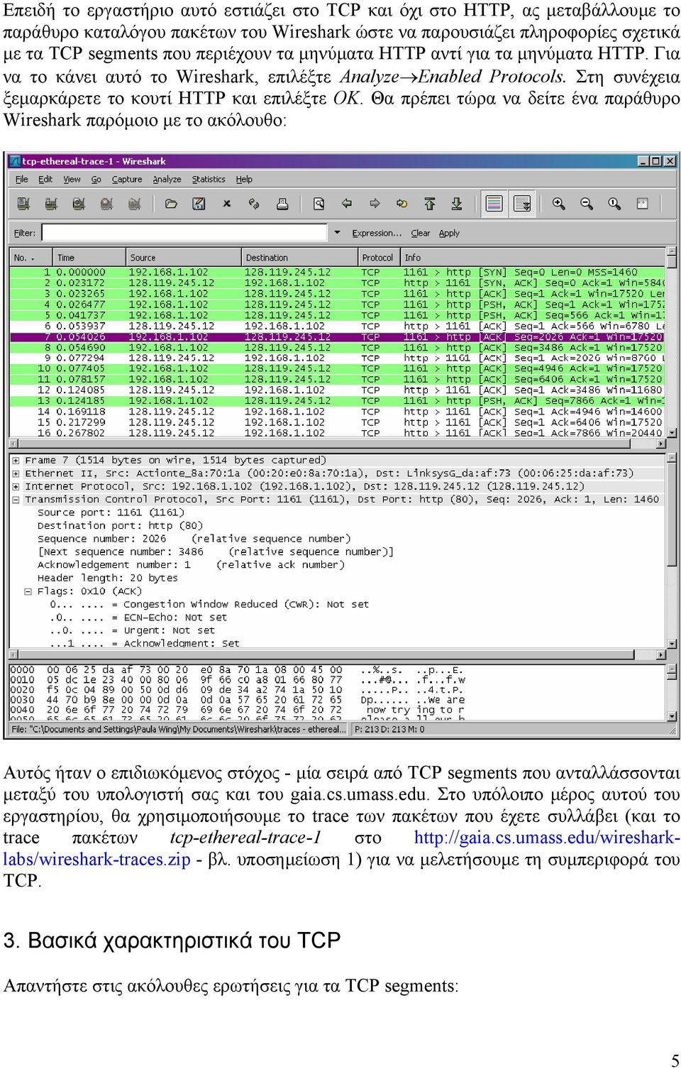 Θα πρέπει τώρα να δείτε ένα παράθυρο Wireshark παρόµοιο µε το ακόλουθο: Αυτός ήταν ο επιδιωκόµενος στόχος - µία σειρά από TCP segments που ανταλλάσσονται µεταξύ του υπολογιστή σας και του gaia.cs.