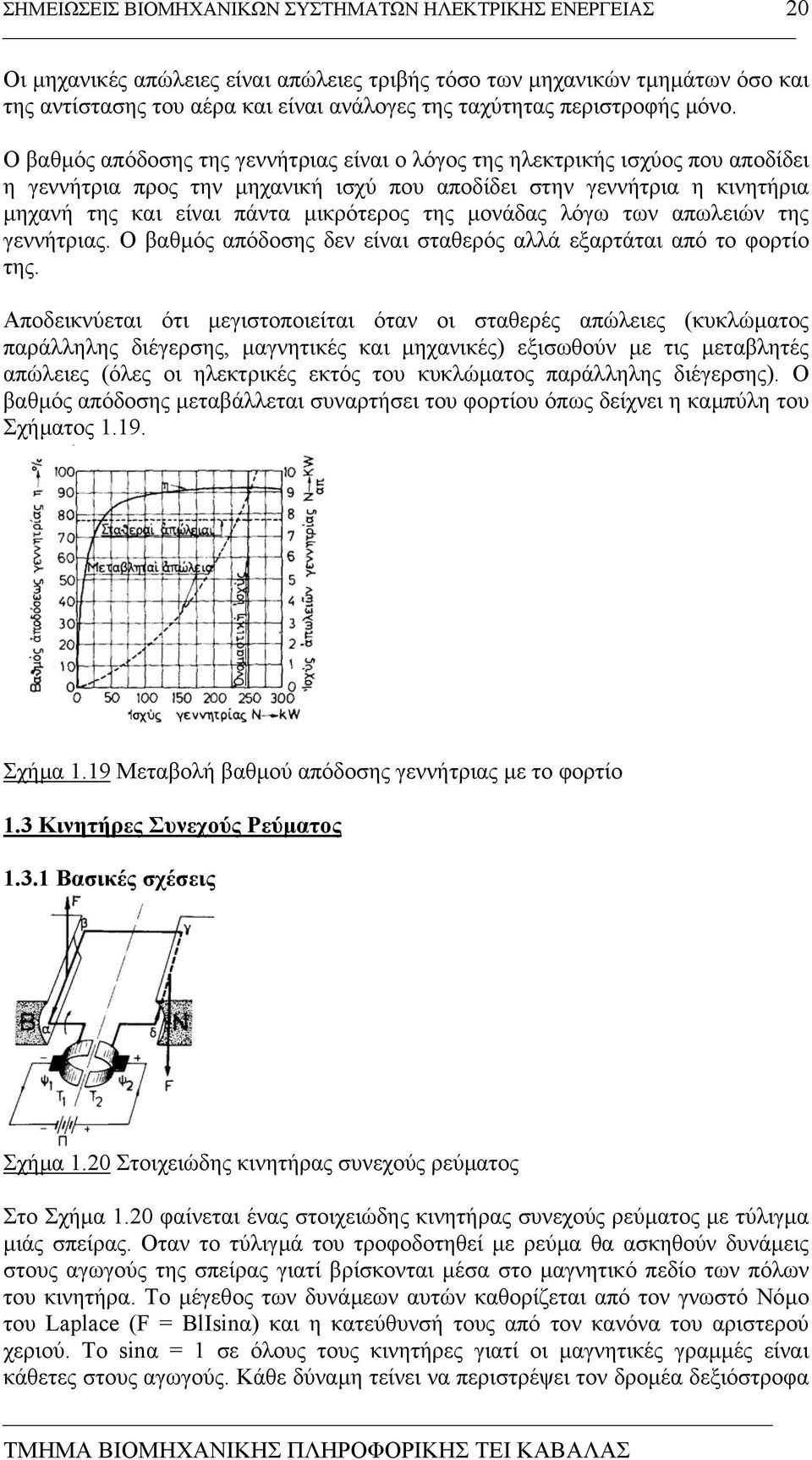 Ο βαθµός απόδοσης της γεννήτριας είναι ο λόγος της ηλεκτρικής ισχύος που αποδίδει η γεννήτρια προς την µηχανική ισχύ που αποδίδει στην γεννήτρια η κινητήρια µηχανή της και είναι πάντα µικρότερος της