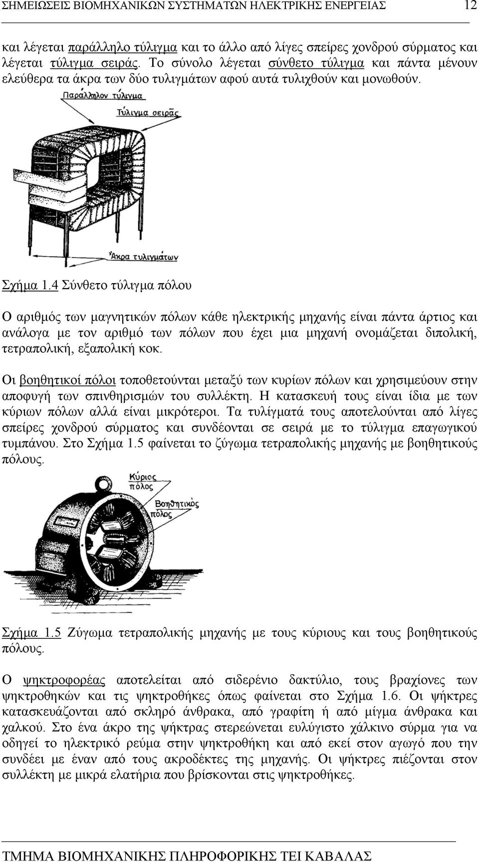 4 Σύνθετο τύλιγµα πόλου Ο αριθµός των µαγνητικών πόλων κάθε ηλεκτρικής µηχανής είναι πάντα άρτιος και ανάλογα µε τον αριθµό των πόλων που έχει µια µηχανή ονοµάζεται διπολική, τετραπολική, εξαπολική