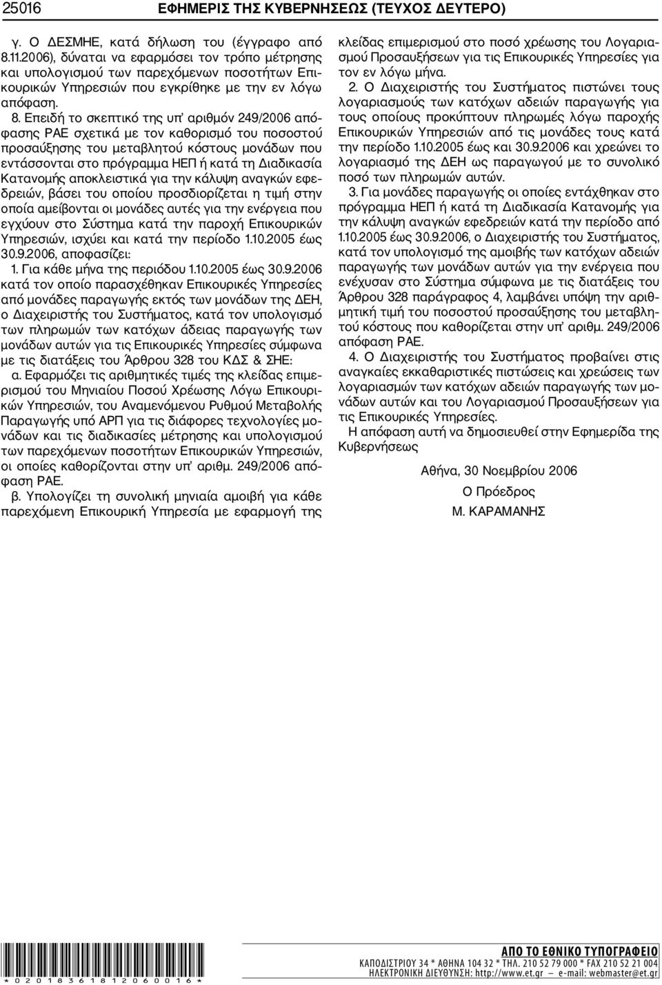 Επειδή το σκεπτικό της υπ αριθμόν 249/2006 από φασης ΡΑΕ σχετικά με τον καθορισμό του ποσοστού προσαύξησης του μεταβλητού κόστους μονάδων που εντάσσονται στο πρόγραμμα ΗΕΠ ή κατά τη Διαδικασία