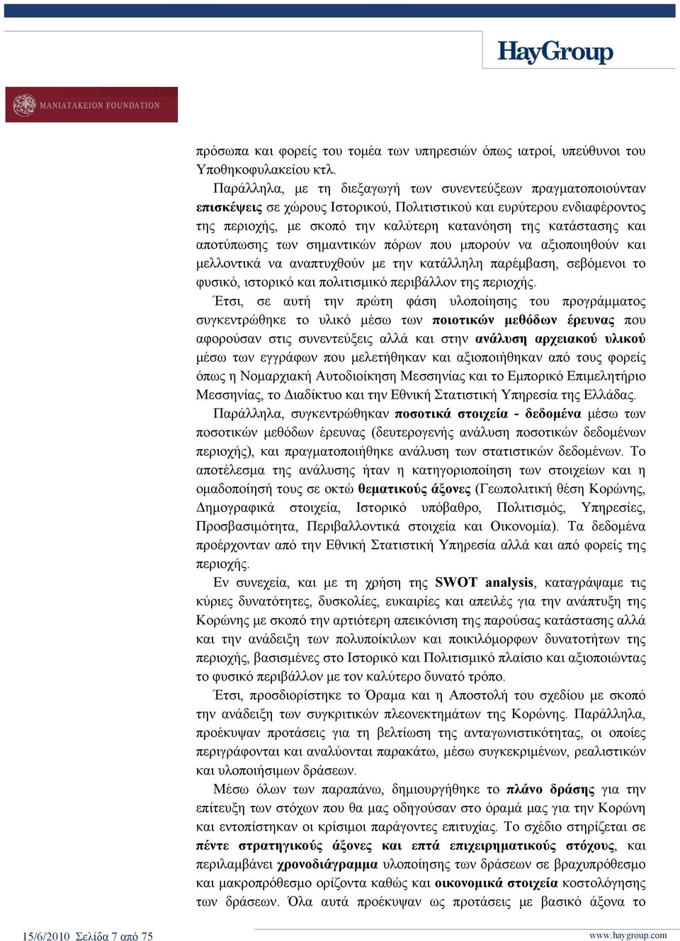 αποτύπωσης των σημαντικών πόρων που μπορούν να αξιοποιηθούν και μελλοντικά να αναπτυχθούν με την κατάλληλη παρέμβαση, σεβόμενοι το φυσικό, ιστορικό και πολιτισμικό περιβάλλον της περιοχής.