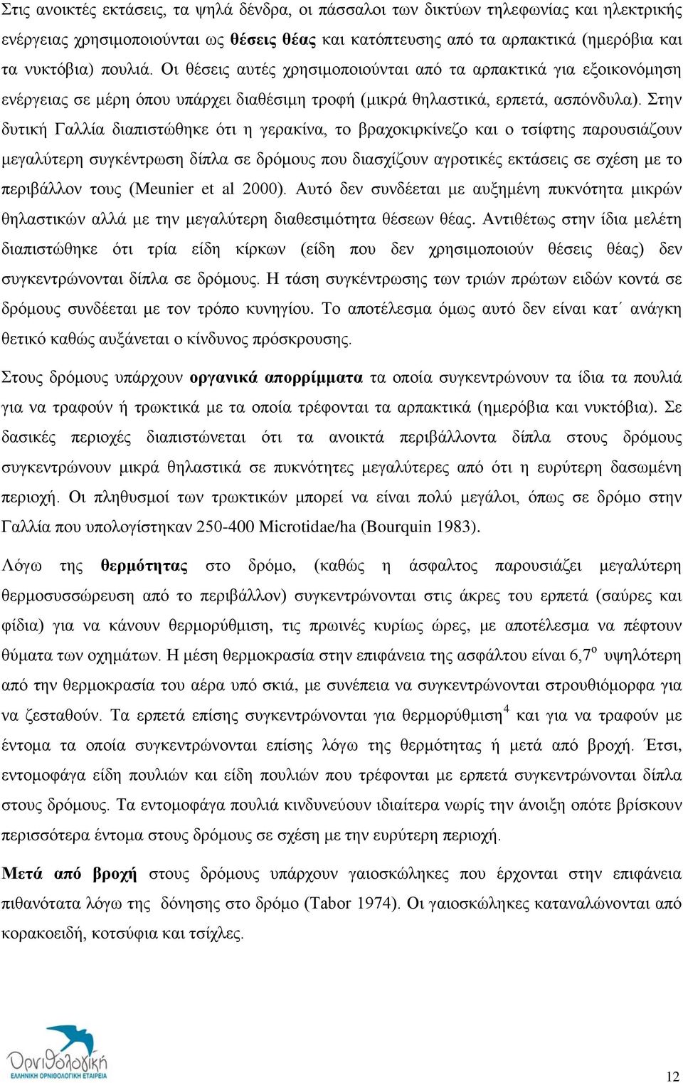 Στην δυτική Γαλλία διαπιστώθηκε ότι η γερακίνα, το βραχοκιρκίνεζο και ο τσίφτης παρουσιάζουν μεγαλύτερη συγκέντρωση δίπλα σε δρόμους που διασχίζουν αγροτικές εκτάσεις σε σχέση με το περιβάλλον τους