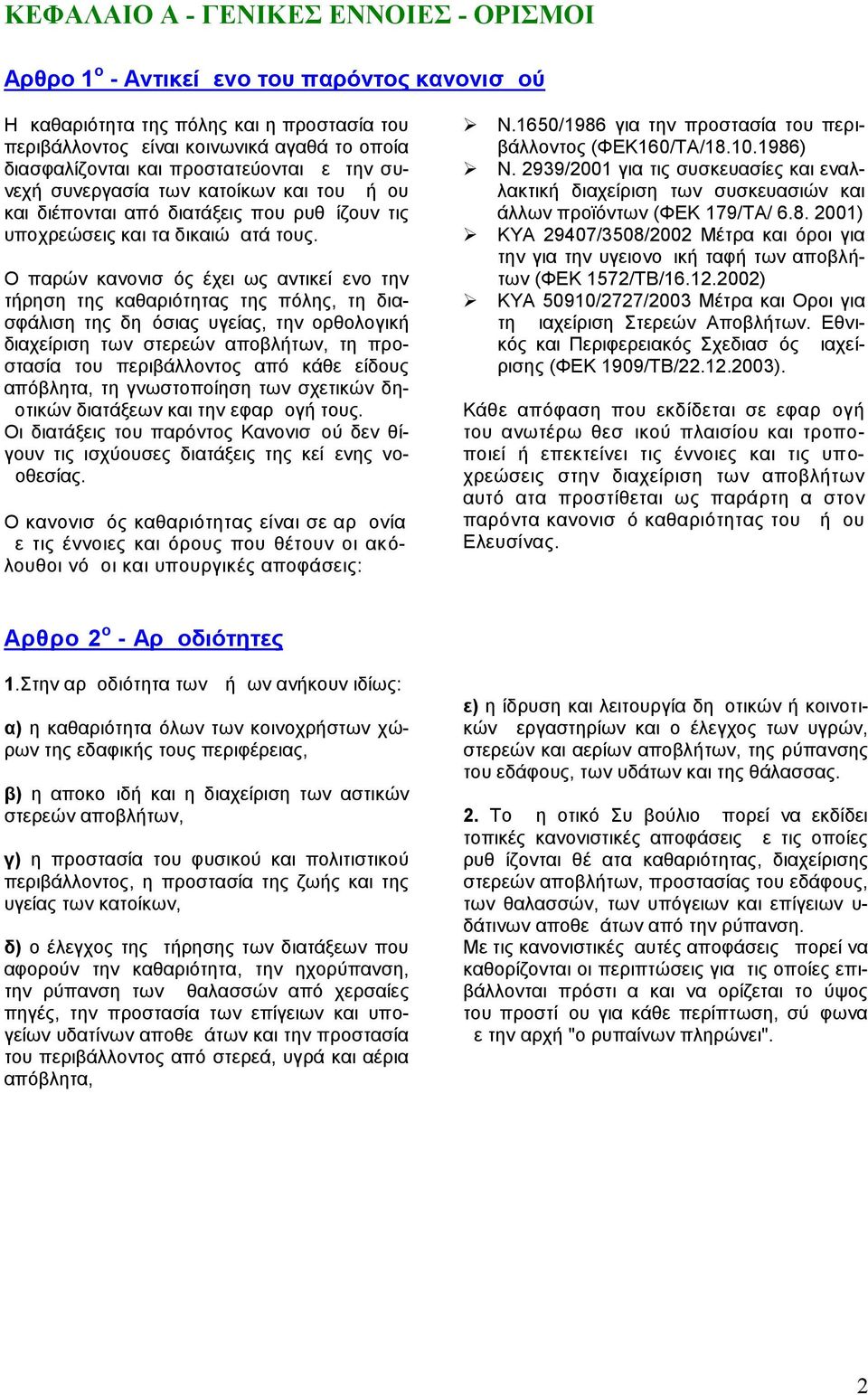 Ο παρών κανονισμός έχει ως αντικείμενο την τήρηση της καθαριότητας της πόλης, τη διασφάλιση της δημόσιας υγείας, την ορθολογική διαχείριση των στερεών αποβλήτων, τη προστασία του περιβάλλοντος από