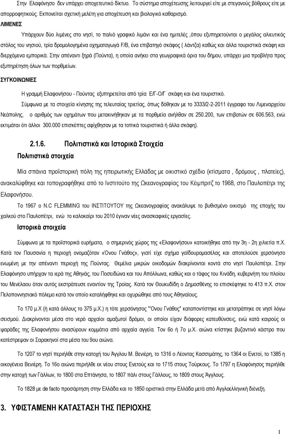 λάντζα) καθώς και άλλα τουριστικά σκάφη και διερχόμενα εμπορικά. Στην απέναντι ξηρά (Πούντα), η οποία ανήκει στα γεωγραφικά όρια του δήμου, υπάρχει μια προβλήτα προς εξυπηρέτηση όλων των πορθμείων.