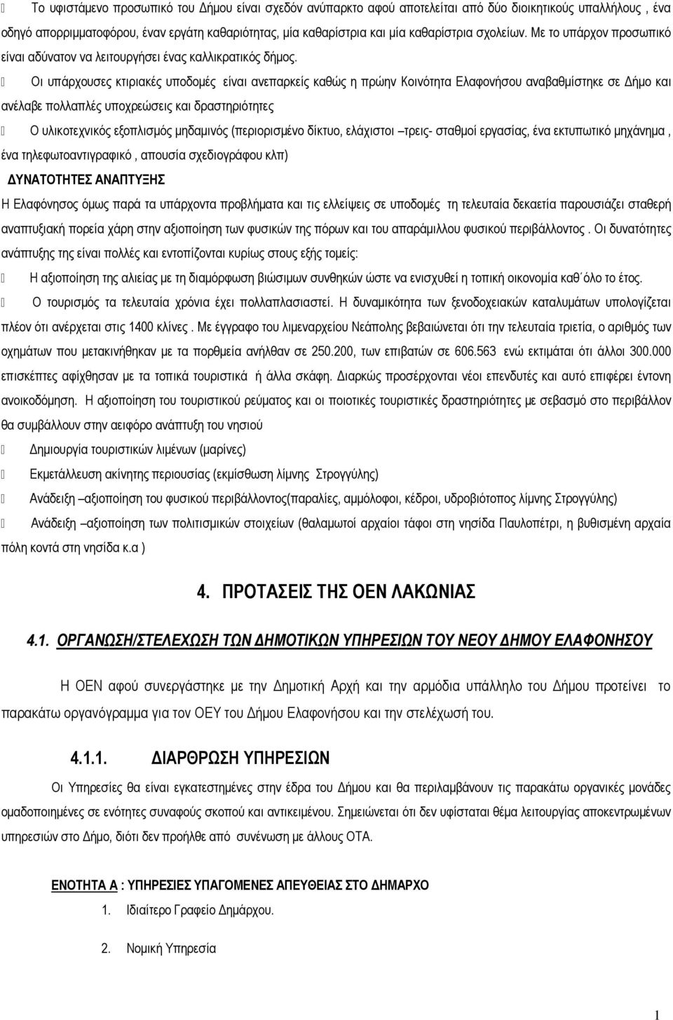 Οι υπάρχουσες κτιριακές υποδομές είναι ανεπαρκείς καθώς η πρώην Κοινότητα Ελαφονήσου αναβαθμίστηκε σε Δήμο και ανέλαβε πολλαπλές υποχρεώσεις και δραστηριότητες Ο υλικοτεχνικός εξοπλισμός μηδαμινός