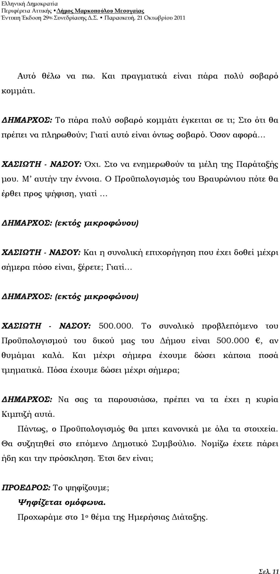 Ο Προϋπολογισµός του Βραυρώνιου πότε θα έρθει προς ψήφιση, γιατί ΗΜΑΡΧΟΣ: (εκτός µικροφώνου) ΧΑΣΙΩΤΗ - ΝΑΣΟΥ: Και η συνολική επιχορήγηση που έχει δοθεί µέχρι σήµερα πόσο είναι, ξέρετε; Γιατί ΗΜΑΡΧΟΣ: