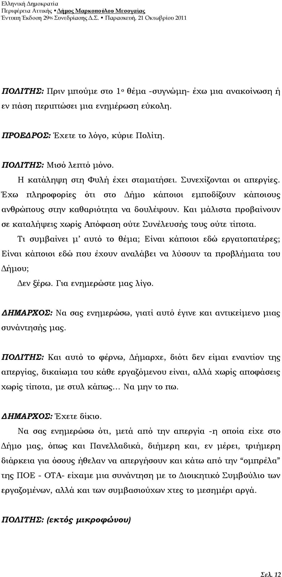 Και µάλιστα προβαίνουν σε καταλήψεις χωρίς Απόφαση ούτε Συνέλευσής τους ούτε τίποτα.