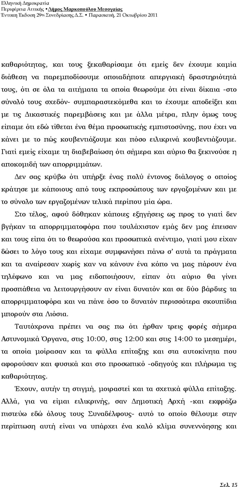 κάνει µε το πώς κουβεντιάζουµε και πόσο ειλικρινά κουβεντιάζουµε. Γιατί εµείς είχαµε τη διαβεβαίωση ότι σήµερα και αύριο θα ξεκινούσε η αποκοµιδή των απορριµµάτων.