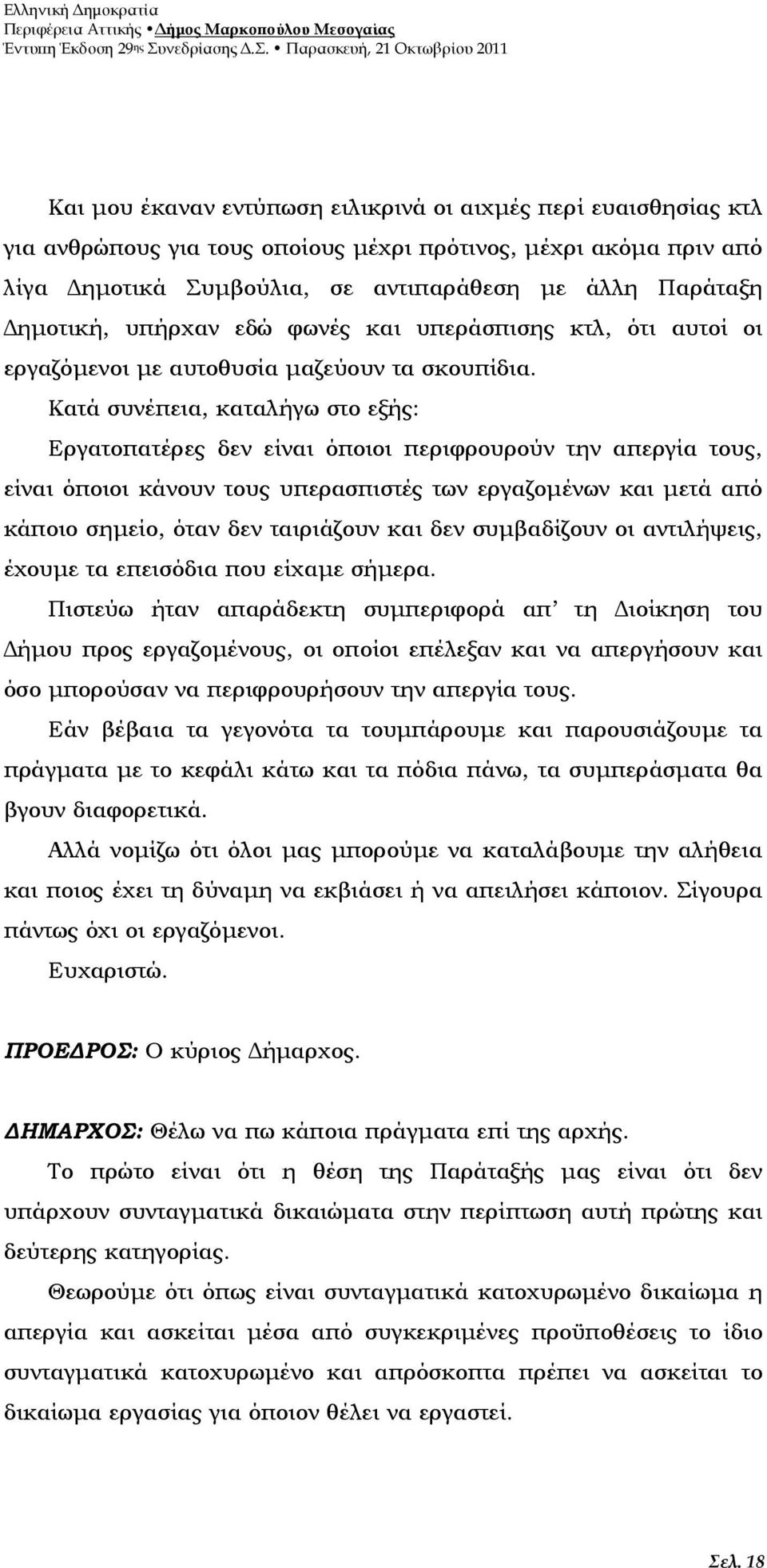 Κατά συνέπεια, καταλήγω στο εξής: Εργατοπατέρες δεν είναι όποιοι περιφρουρούν την απεργία τους, είναι όποιοι κάνουν τους υπερασπιστές των εργαζοµένων και µετά από κάποιο σηµείο, όταν δεν ταιριάζουν