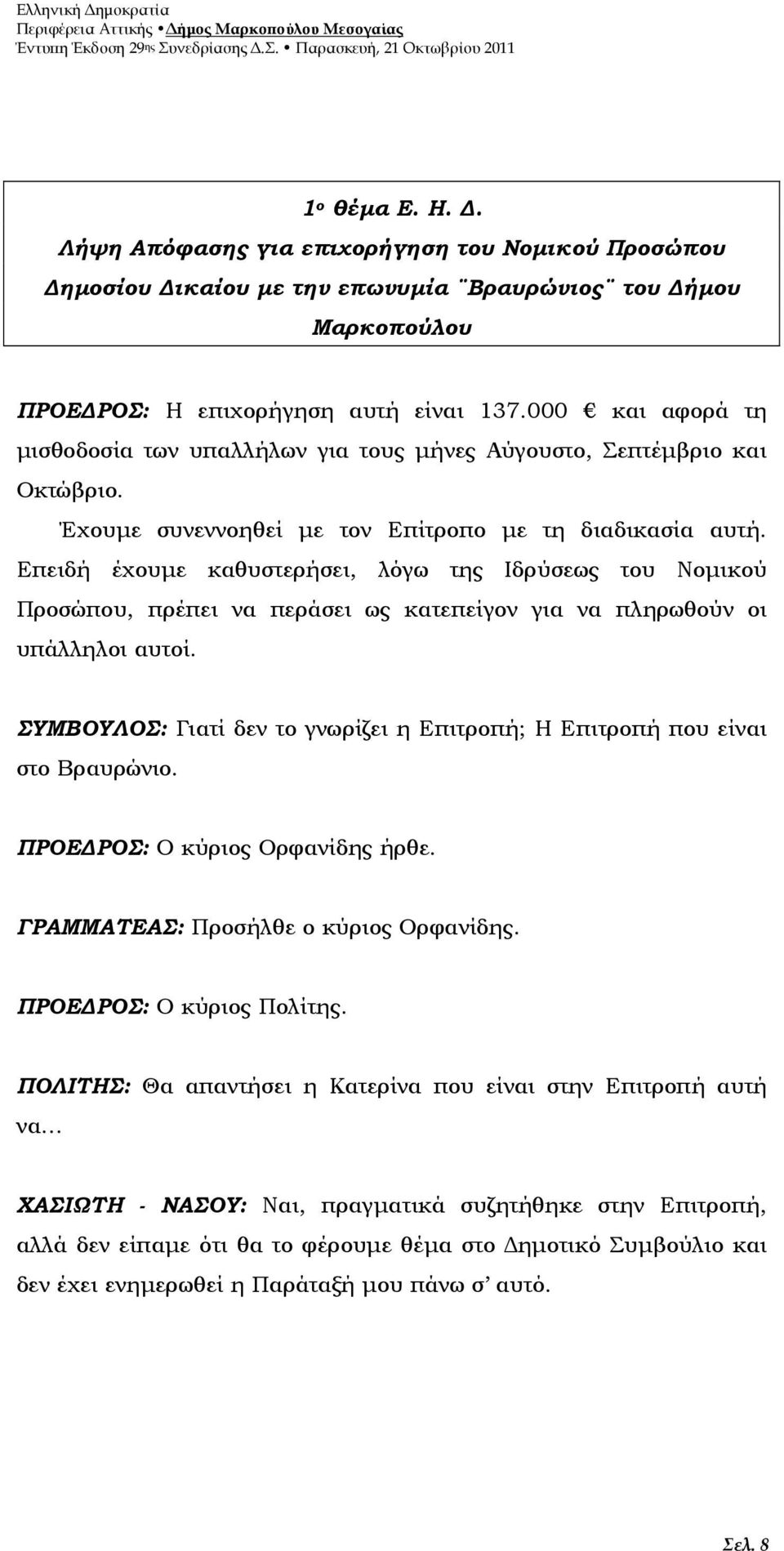 Επειδή έχουµε καθυστερήσει, λόγω της Ιδρύσεως του Νοµικού Προσώπου, πρέπει να περάσει ως κατεπείγον για να πληρωθούν οι υπάλληλοι αυτοί.