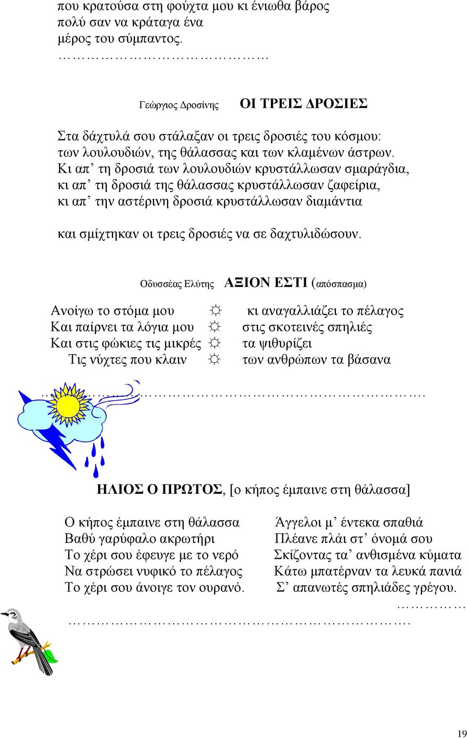 Κι απ τη δροσιά των λουλουδιών κρυστάλλωσαν σμαράγδια, κι απ τη δροσιά της θάλασσας κρυστάλλωσαν ζαφείρια, κι απ την αστέρινη δροσιά κρυστάλλωσαν διαμάντια και σμίχτηκαν οι τρεις δροσιές να σε