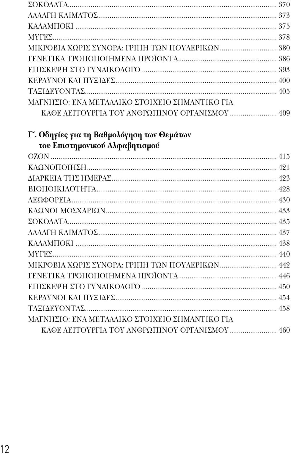 Οδηγίες για τη Βαθμολόγηση των Θεμάτων του Επιστημονικού Αλφαβητισμού ΟΖΟΝ... 415 ΚΛΩΝΟΠΟΙΗΣΗ... 421 ΙΑΡΚΕΙΑ ΤΗΣ ΗΜΕΡΑΣ... 423 ΒΙΟΠΟΙΚΙΛΟΤΗΤΑ... 428 ΛΕΩΦΟΡΕΙΑ... 430 ΚΛΩΝΟΙ ΜΟΣΧΑΡΙΩΝ... 433 ΣΟΚΟΛΑΤΑ.