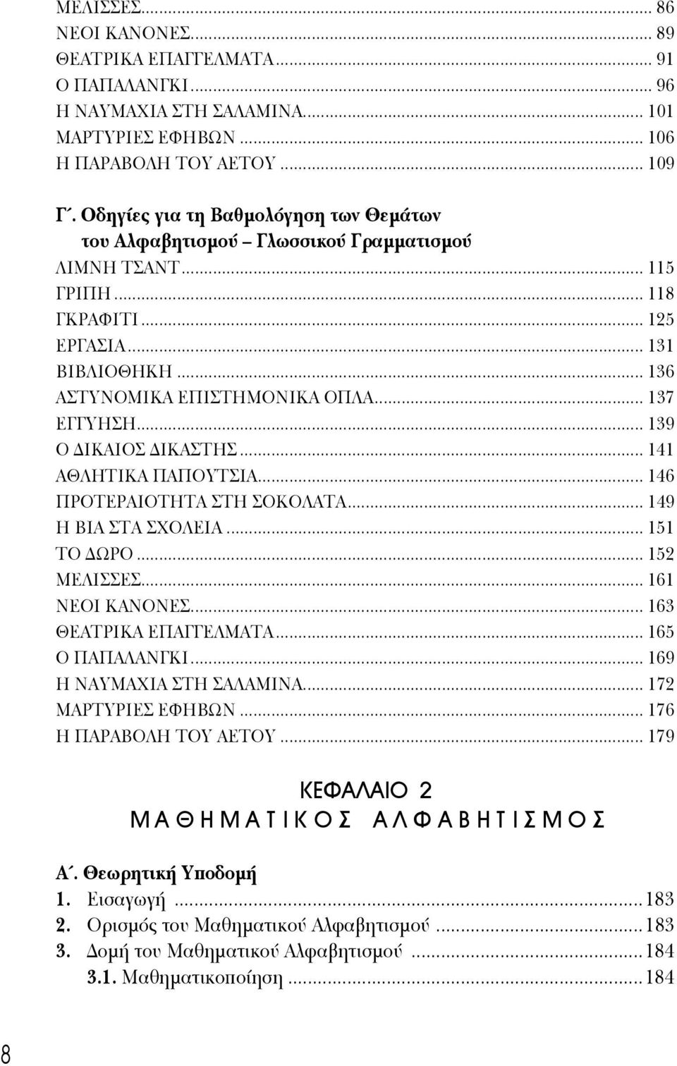 139 Ο ΙΚΑΙΟΣ ΙΚΑΣΤΗΣ... 141 ΑΘΛΗΤΙΚΑ ΠΑΠΟΥΤΣΙΑ... 146 ΠΡΟΤΕΡΑΙΟΤΗΤΑ ΣΤΗ ΣΟΚΟΛΑΤΑ... 149 Η ΒΙΑ ΣΤΑ ΣΧΟΛΕΙΑ... 151 ΤΟ ΩΡΟ. 152 ΜΕΛΙΣΣΕΣ 161 ΝΕΟΙ ΚΑΝΟΝΕΣ... 163 ΘΕΑΤΡΙΚΑ ΕΠΑΓΓΕΛΜΑΤΑ... 165 Ο ΠΑΠΑΛΑΝΓΚΙ.