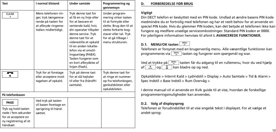 Ved tryk på tasten vil basen foretage en oprigning til håndsættet. Tryk denne tast for at få en ny linje eller for at besvare et ventende kald, hvis din operatør tilbyder denne service.