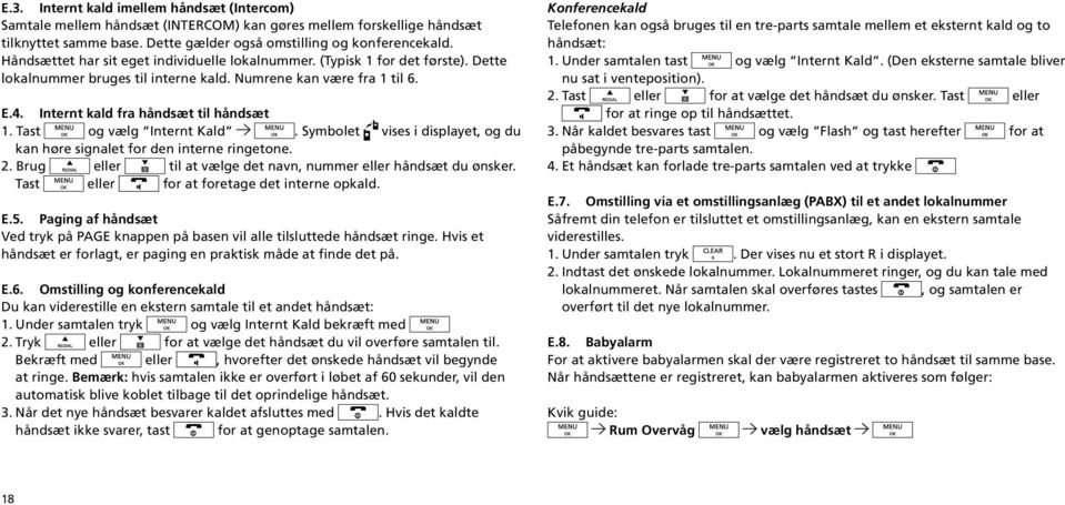 Tast og vælg Internt Kald. Symbolet vises i displayet, og du kan høre signalet for den interne ringetone. 2. Brug eller til at vælge det navn, nummer eller håndsæt du ønsker.