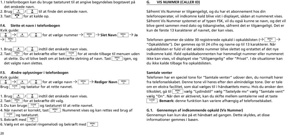 Du vil blive bedt om at bekræfte sletning af navn. Tast igen, og det valgte navn slettes. F.5.