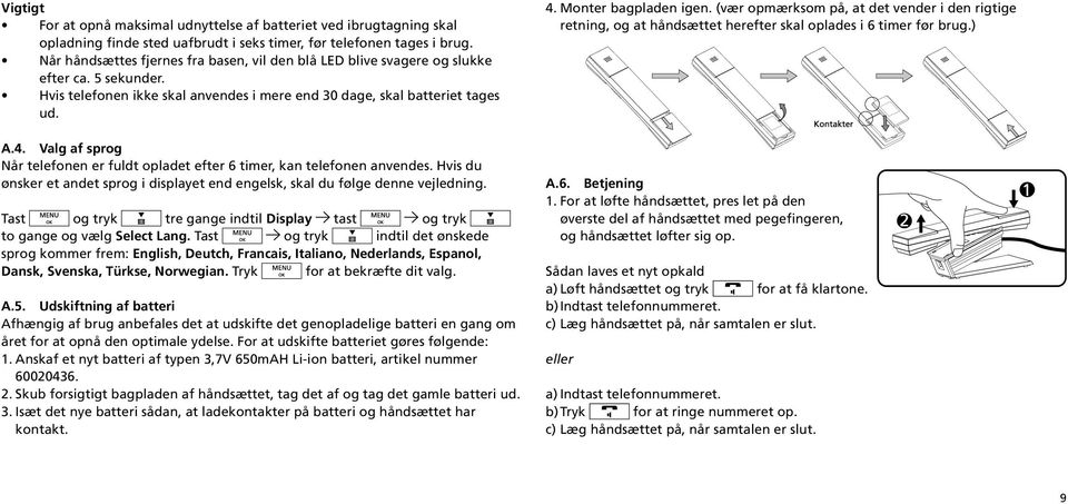 Valg af sprog Når telefonen er fuldt opladet efter 6 timer, kan telefonen anvendes. Hvis du ønsker et andet sprog i displayet end engelsk, skal du følge denne vejledning.