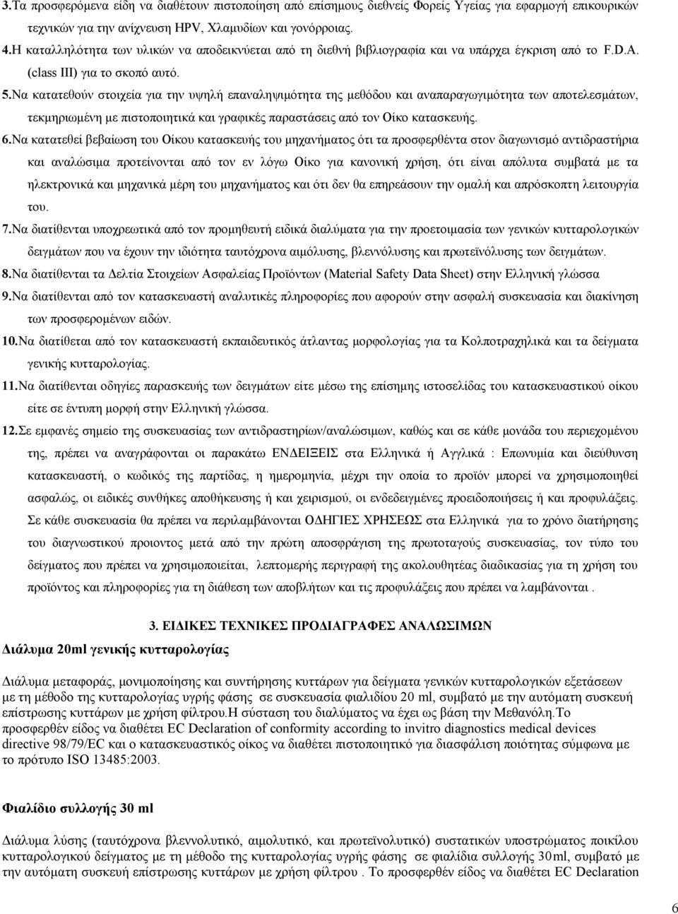 Να κατατεθούν στοιχεία για την υψηλή επαναληψιμότητα της μεθόδου και αναπαραγωγιμότητα των αποτελεσμάτων, τεκμηριωμένη με πιστοποιητικά και γραφικές παραστάσεις από τον Οίκο κατασκευής. 6.