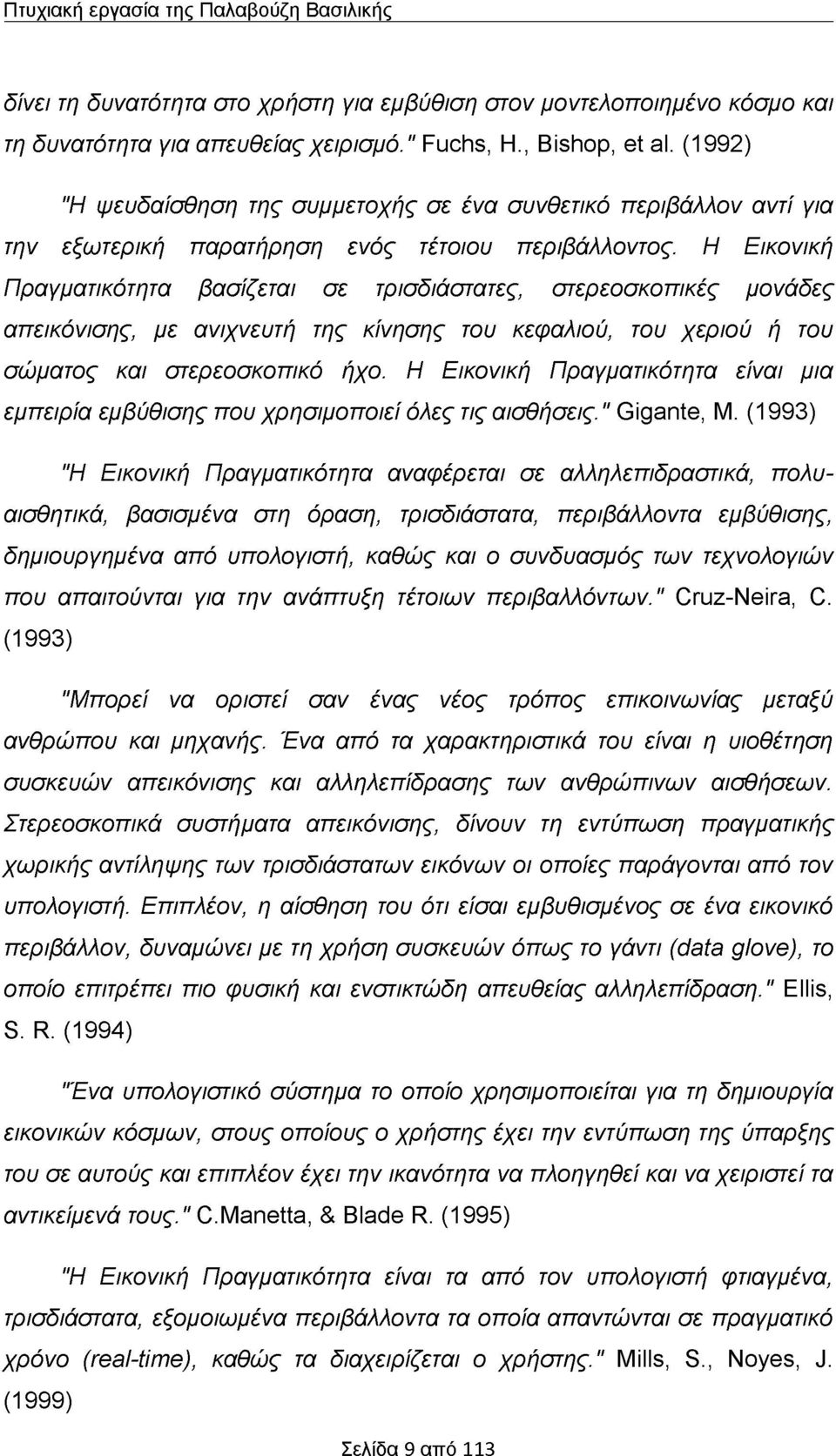 Η Εικονική Πραγματικότητα βασίζεται σε τρισδιάστατες, στερεοσκοπικές μονάδες απεικόνισης, με ανιχνευτή της κίνησης του κεφαλιού, του χεριού ή του σώματος και στερεοσκοπικό ήχο.