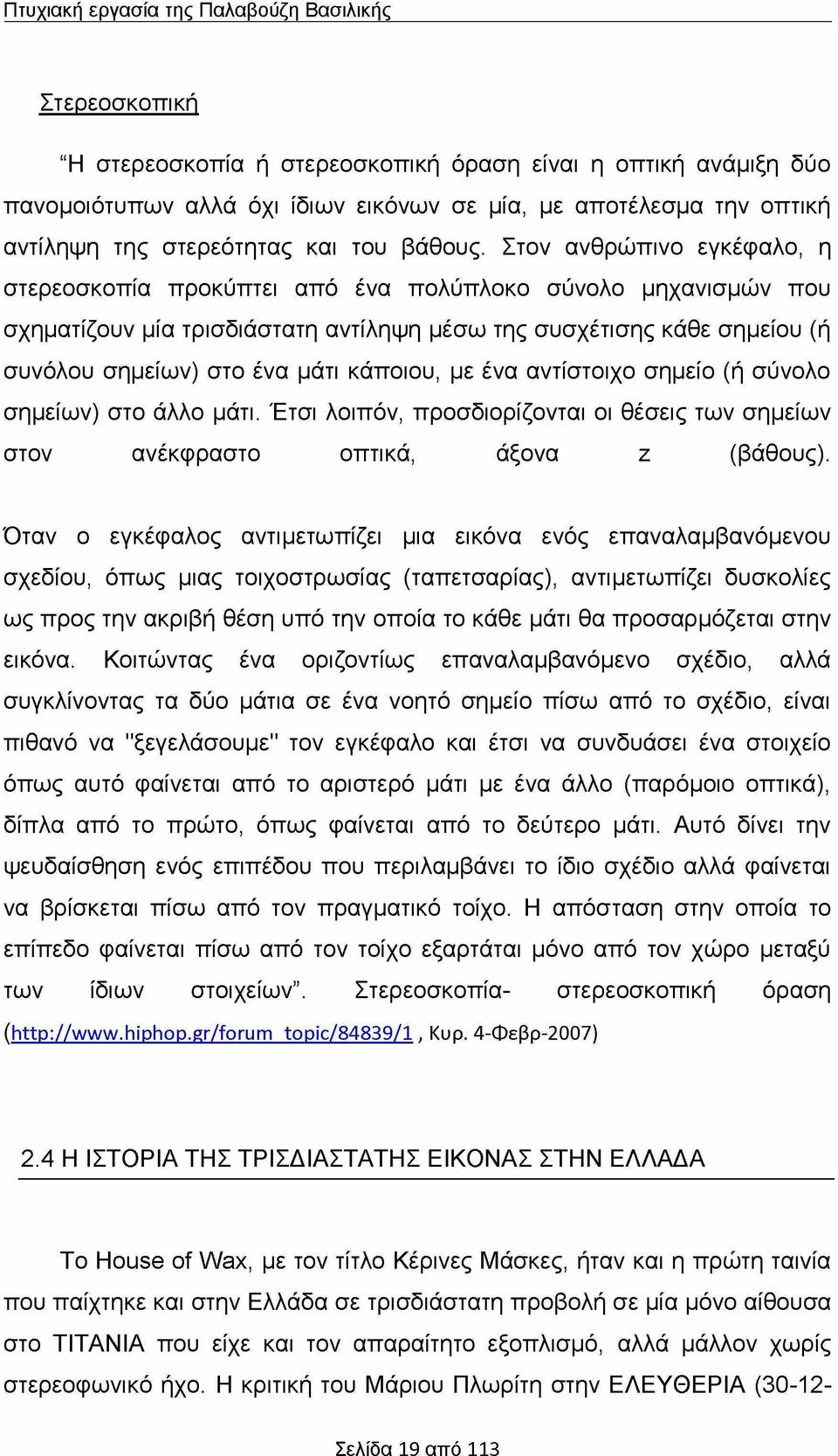 Στον ανθρώπινο εγκέφαλο, η στερεοσκοπία προκύπτει από ένα πολύπλοκο σύνολο μηχανισμών που σχηματίζουν μία τρισδιάστατη αντίληψη μέσω της συσχέτισης κάθε σημείου (ή συνόλου σημείων) στο ένα μάτι