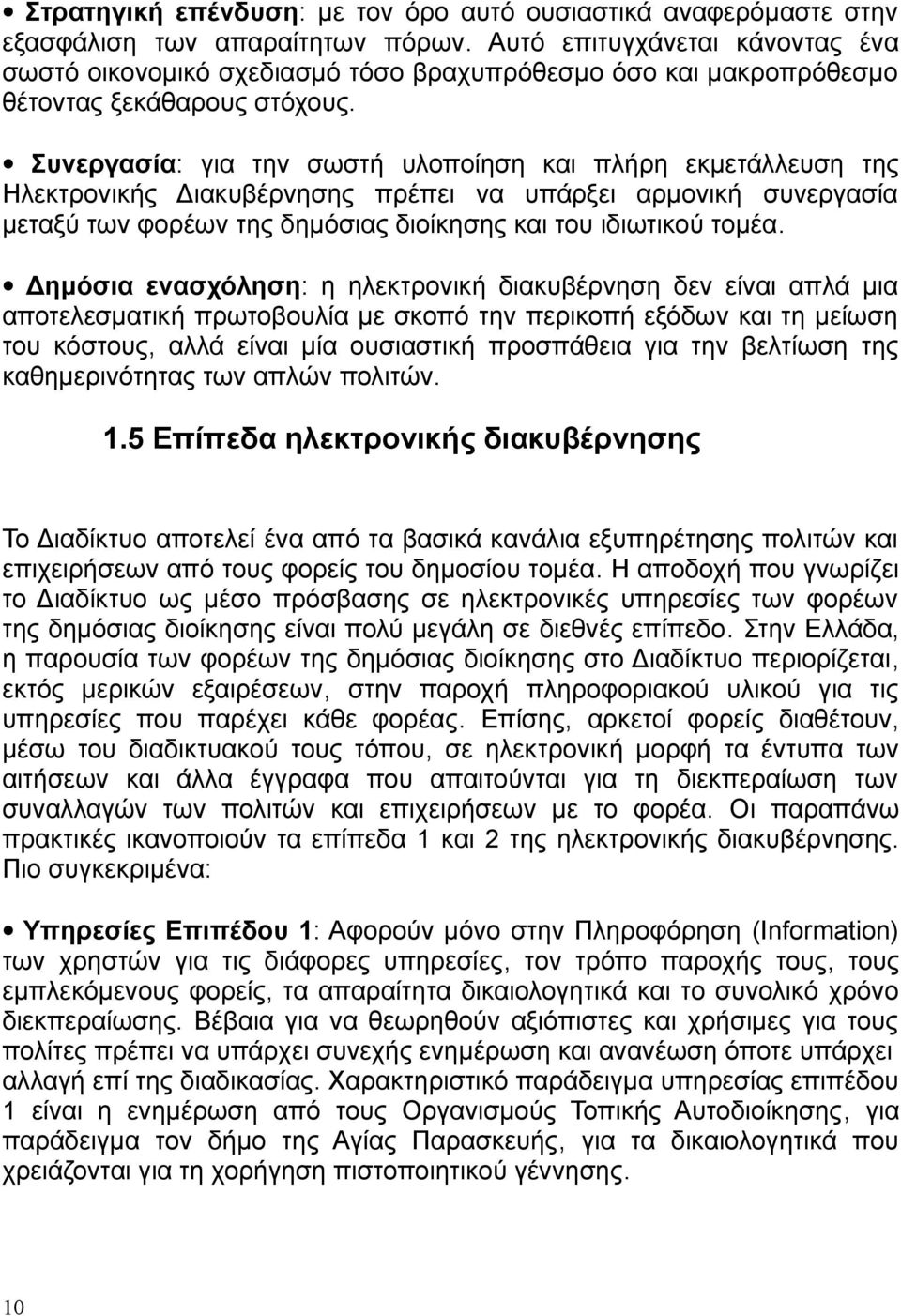 Συνεργασία: για την σωστή υλοποίηση και πλήρη εκμετάλλευση της Ηλεκτρονικής Διακυβέρνησης πρέπει να υπάρξει αρμονική συνεργασία μεταξύ των φορέων της δημόσιας διοίκησης και του ιδιωτικού τομέα.