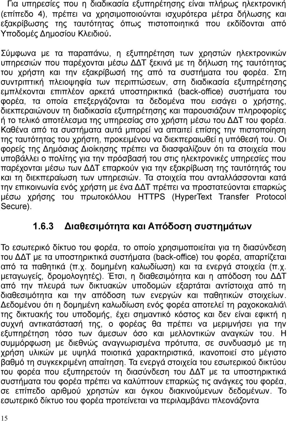 Σύμφωνα με τα παραπάνω, η εξυπηρέτηση των χρηστών ηλεκτρονικών υπηρεσιών που παρέχονται μέσω ΔΔΤ ξεκινά με τη δήλωση της ταυτότητας του χρήστη και την εξακρίβωσή της από τα συστήματα του φορέα.