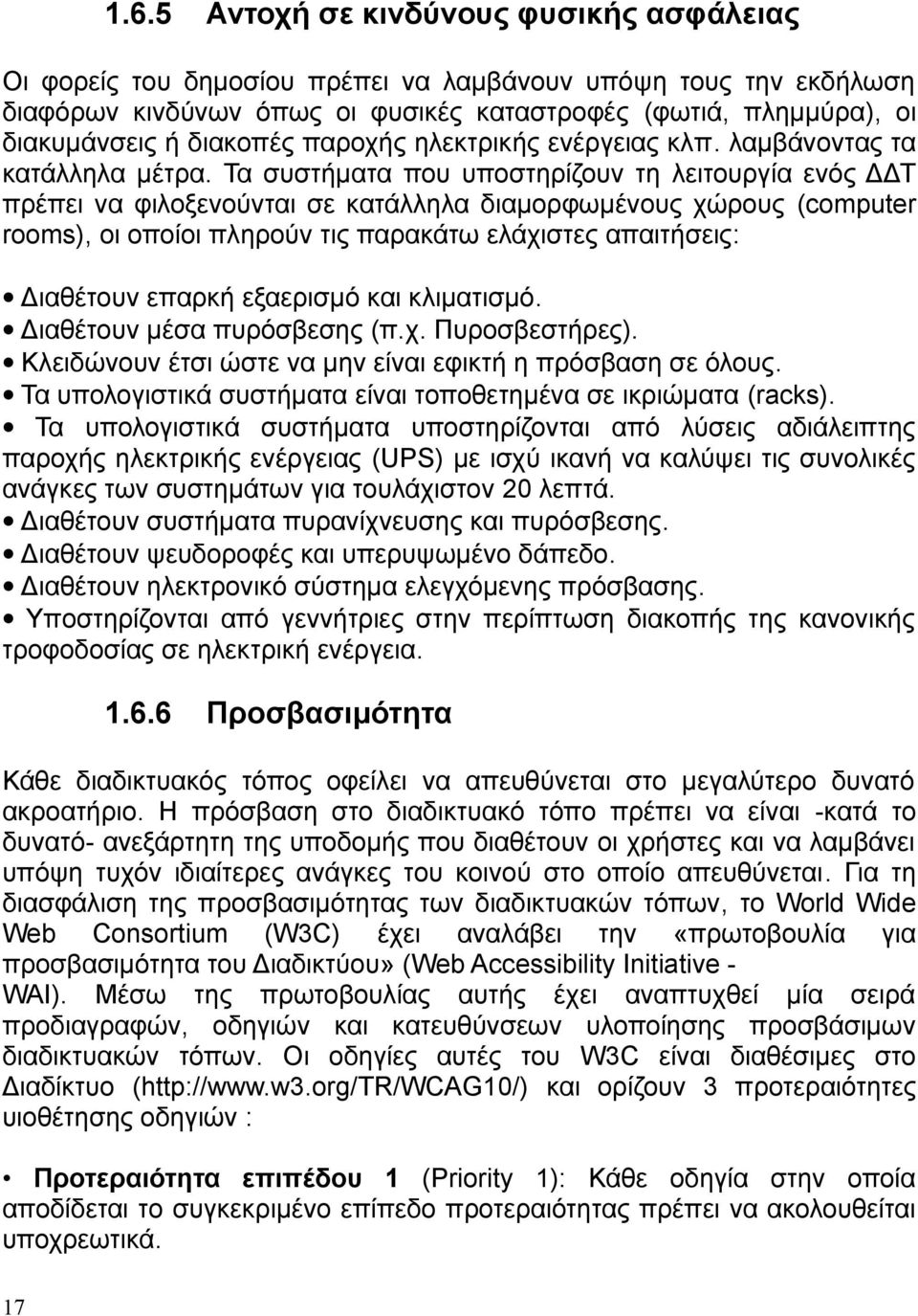 Τα συστήματα που υποστηρίζουν τη λειτουργία ενός ΔΔΤ πρέπει να φιλοξενούνται σε κατάλληλα διαμορφωμένους χώρους (computer rooms), οι οποίοι πληρούν τις παρακάτω ελάχιστες απαιτήσεις: Διαθέτουν επαρκή