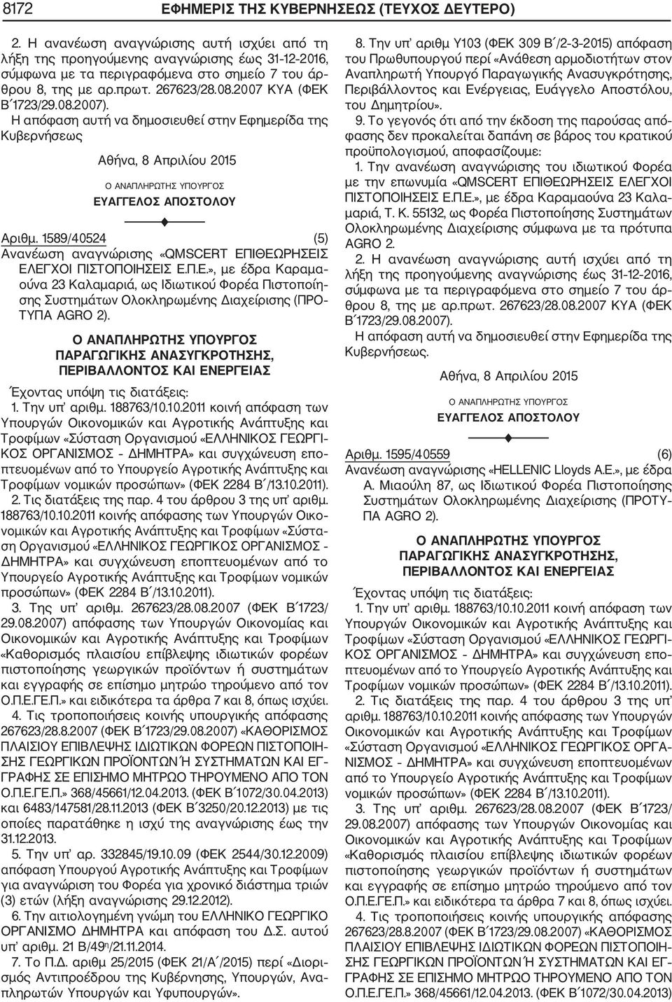 Αριθμ. 1595/40559 (6) Ανανέωση αναγνώρισης «HELLENIC Lloyds A.E.», με έδρα Α. Μιαούλη 87, ως Ιδιωτικού Φορέα Πιστοποίησης Συστημάτων Ολοκληρωμένης Διαχείρισης (ΠΡΟΤΥ ΠΑ AGRO 2). 2. Τις διατάξεις της παρ.