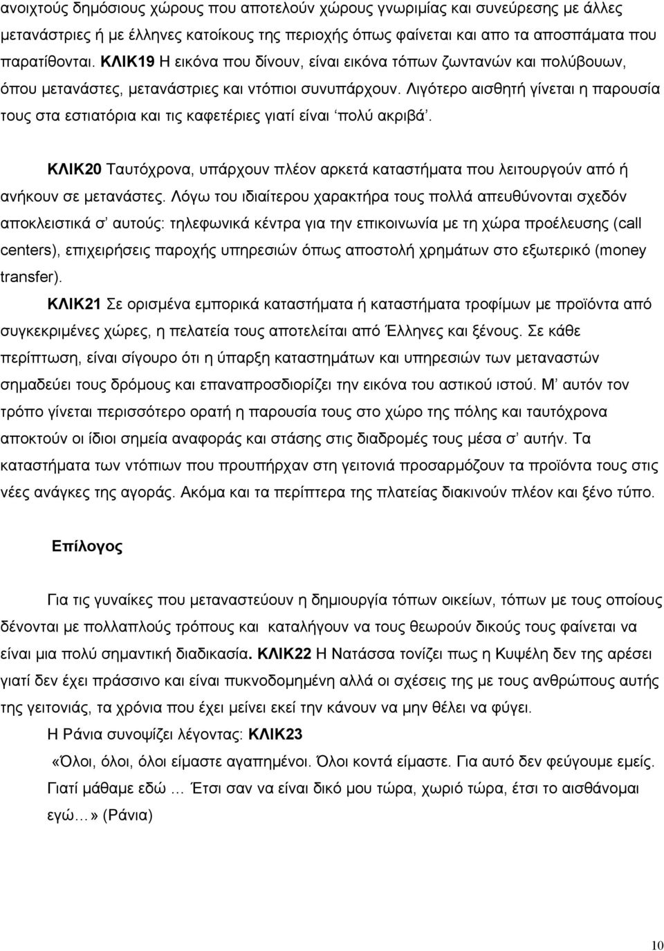 Λιγότερο αισθητή γίνεται η παρουσία τους στα εστιατόρια και τις καφετέριες γιατί είναι πολύ ακριβά. ΚΛΙΚ20 Ταυτόχρονα, υπάρχουν πλέον αρκετά καταστήµατα που λειτουργούν από ή ανήκουν σε µετανάστες.